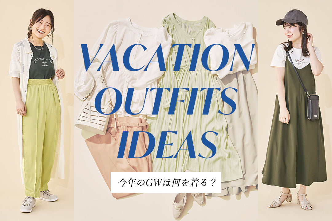 VACATION OUTFITS IDEAS-今年のGWは何を着る？-