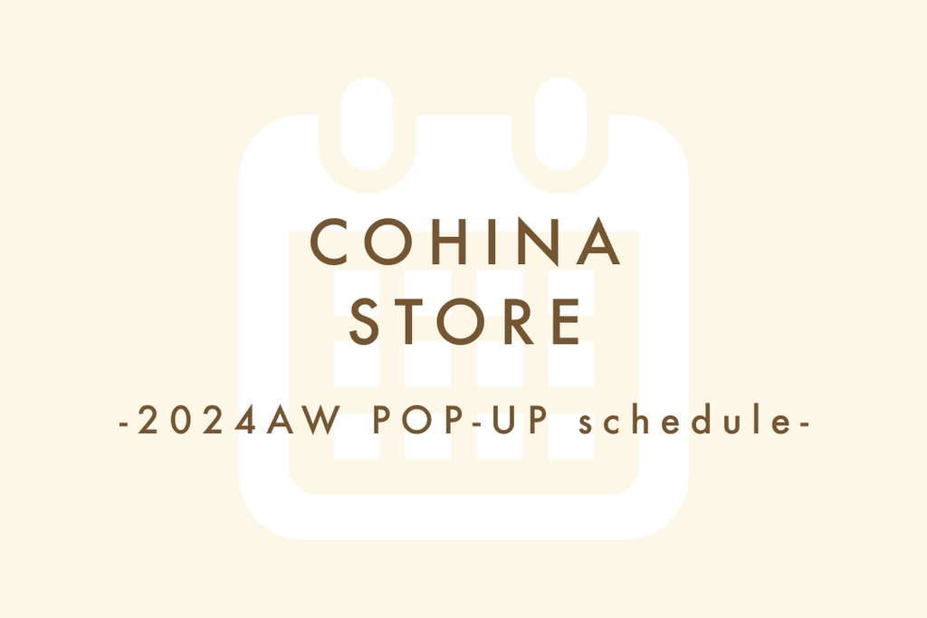 COHINA STORE 2024AW POP-UP schedule